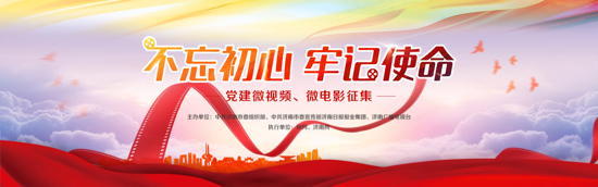 “不忘初心、牢记使命，做新时代泉城先锋” 主题微视频、微电影征集活动启动