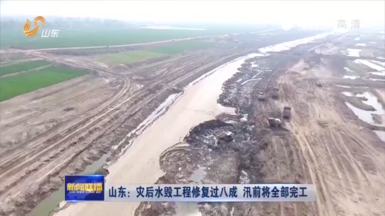 山东：灾后水毁工程修复过八成 汛前将全部完工