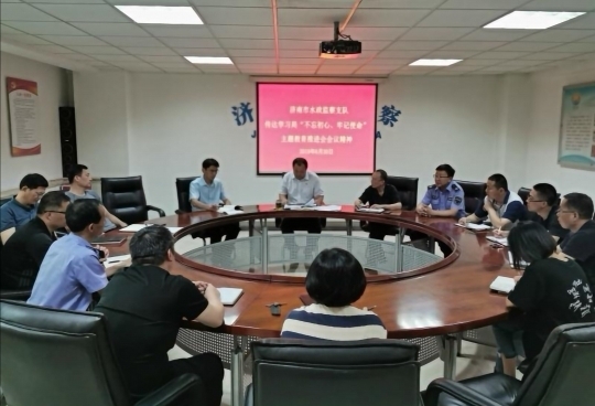 济南市水政监察支队开展“不忘初心，牢记使命” 主题教育系列活动